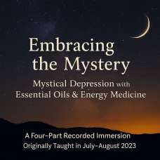 Embracing the Mystery: Mystical Depression, Essential Oils and Energy Medicine
